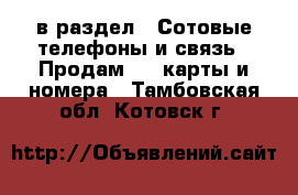  в раздел : Сотовые телефоны и связь » Продам sim-карты и номера . Тамбовская обл.,Котовск г.